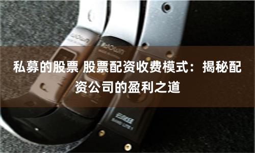 私募的股票 股票配资收费模式:揭秘配资公司的盈利之道