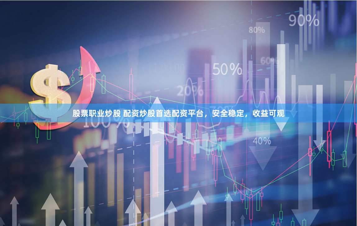 股票职业炒股 配资炒股首选配资平台,安全稳定,收益可观