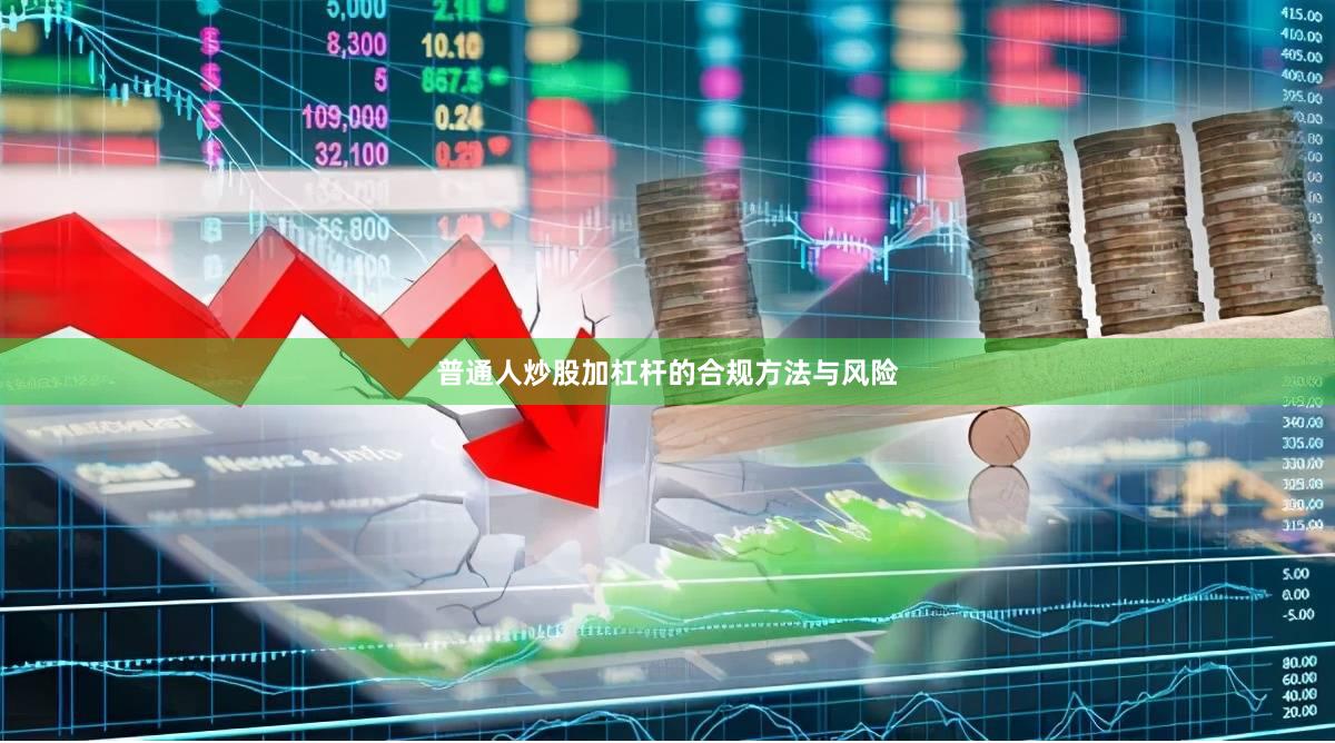 普通人炒股加杠杆的合规方法与风险