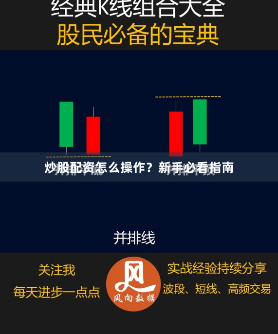 炒股配资怎么操作？新手必看指南