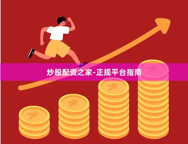 炒股配资之家-正规平台指南