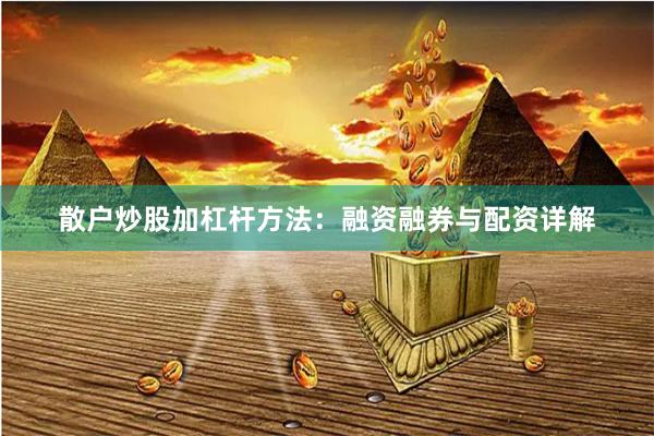 散户炒股加杠杆方法：融资融券与配资详解