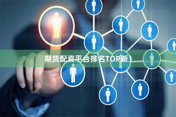 期货配资平台排名TOP新）