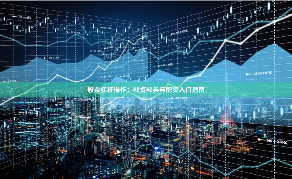 股票杠杆操作：融资融券与配资入门指南
