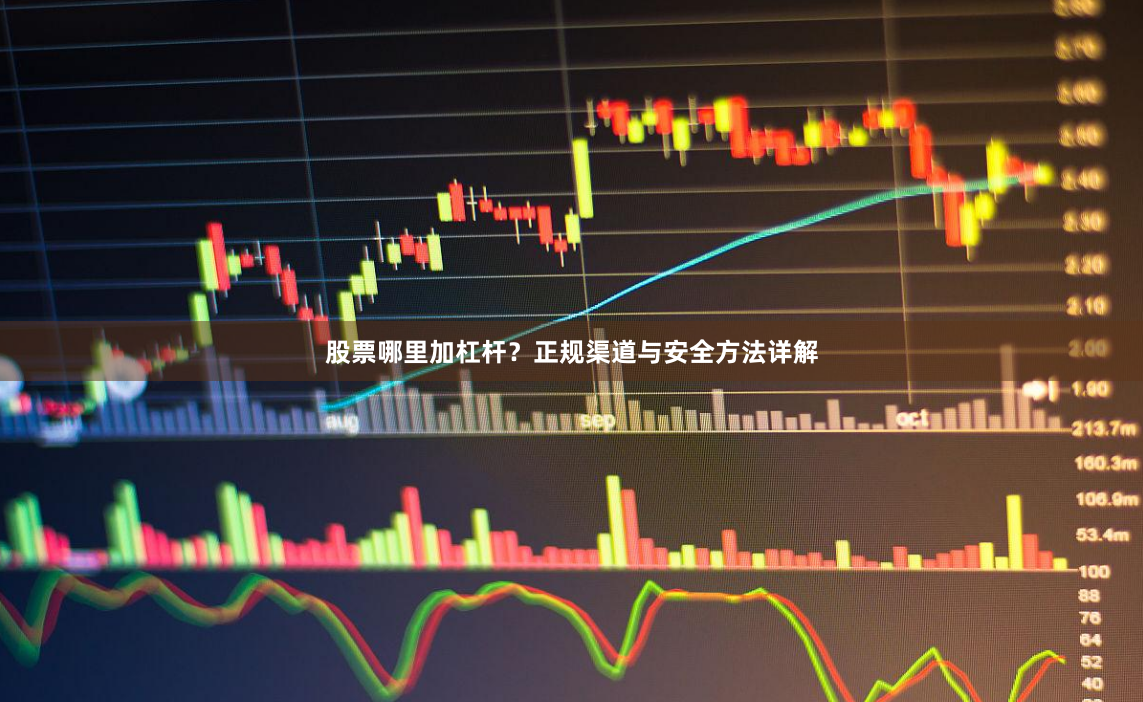 股票哪里加杠杆？正规渠道与安全方法详解