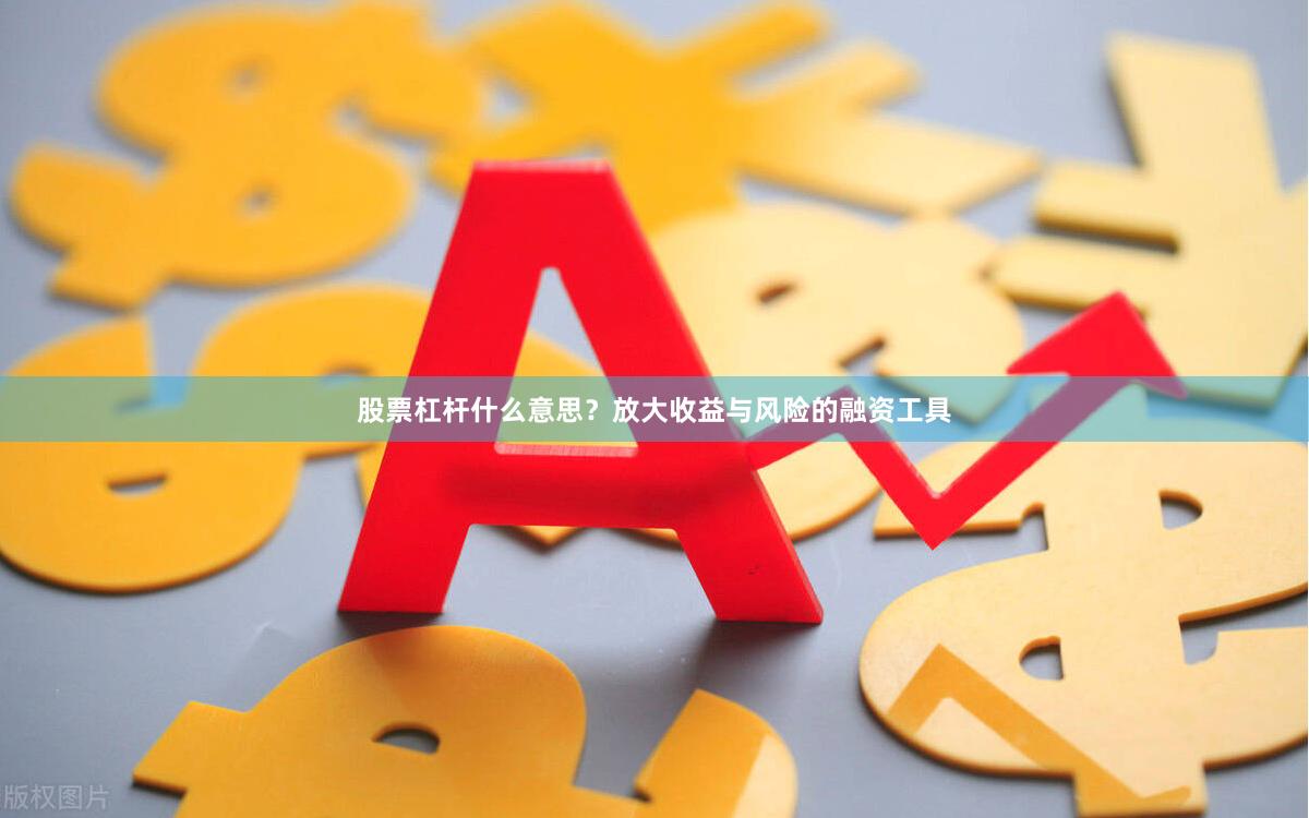 股票杠杆什么意思？放大收益与风险的融资工具