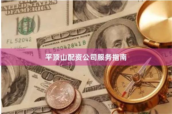 平顶山配资公司服务指南