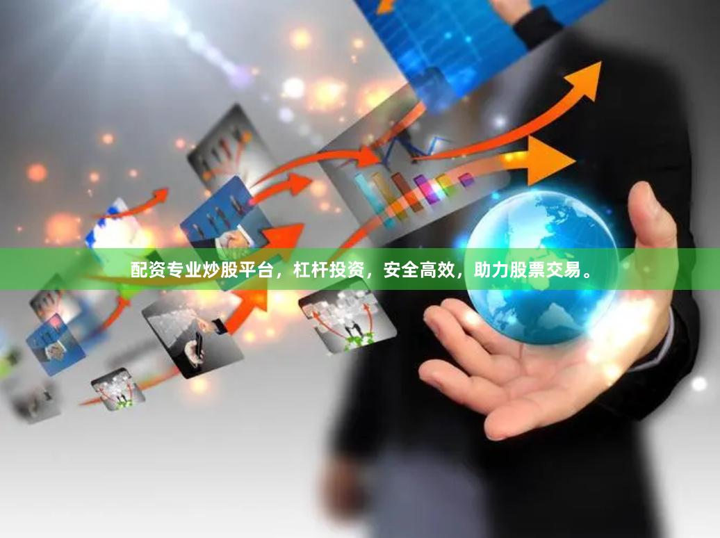 配资专业炒股平台，杠杆投资，安全高效，助力股票交易。